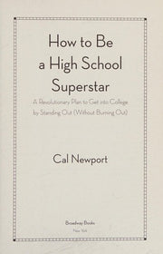 How to Be a High School Superstar: A Revolutionary Plan to Get Into College by Standing Out (Without Burning Out)