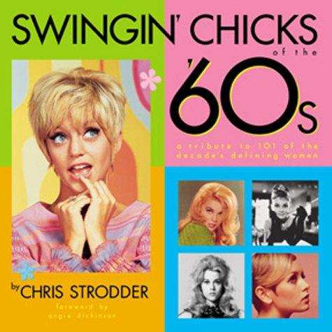 Swingin' Chicks of the 60's: A Tribute to 101 of the Decade's Defining Women