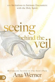 Seeing Behind the Veil: 100 Invitations to Intimate Encounters with the Holy Spirit