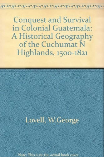 Conquest and Survival in Colonial Guatemala: A Historical Geography of the Cuchumat N Highlands, 1500-1821