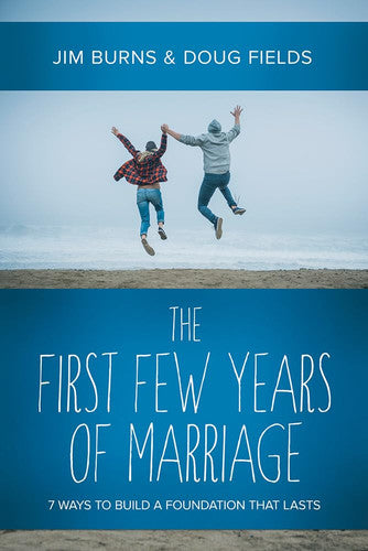 The First Few Years of Marriage: 7 Ways to Build a Foundation That Lasts: 8 Ways to Strengthen Your "I Do"