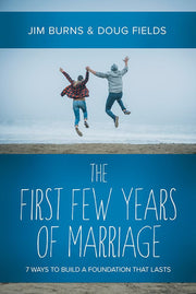The First Few Years of Marriage: 7 Ways to Build a Foundation That Lasts: 8 Ways to Strengthen Your "I Do"