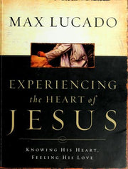 Experiencing the Heart of Jesus: Knowing His Heart, Feeling His Love