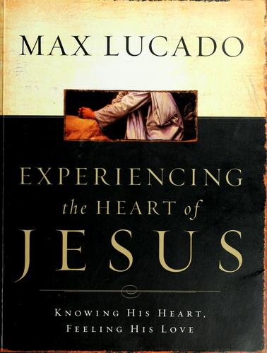 Experiencing the Heart of Jesus: Knowing His Heart, Feeling His Love