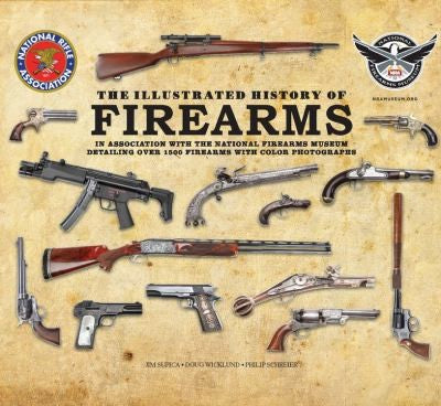 The Illustrated History of Firearms: In Association With the NRA National Firearms Museum