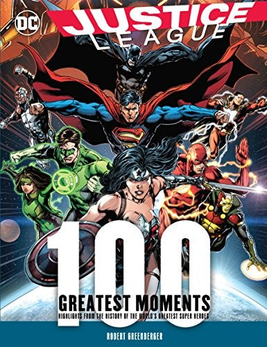Justice League: 100 Greatest Moments: Highlights from the History of the World's Greatest Superheroes (8) (100 Greatest Moments of DC Comics)