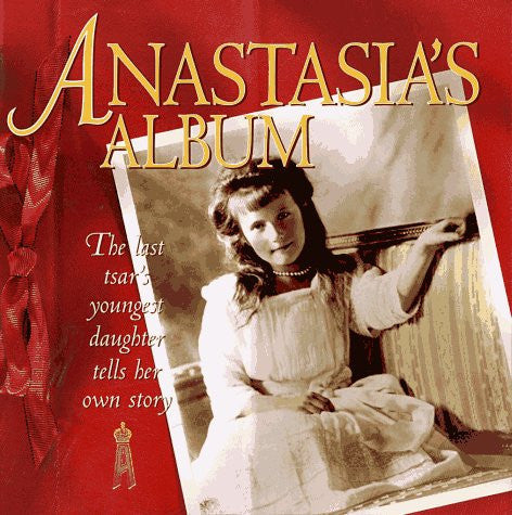 Anastasia's Album: The Last Tsar's Youngest Daughter Tells Her Story
