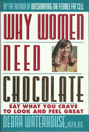 Why Women Need Chocolate: Eat What You Crave to Look Good & Feel Great