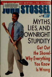 Myths, Lies, and Downright Stupidity: Get Out the Shovel - Why Everything You Know Is Wrong