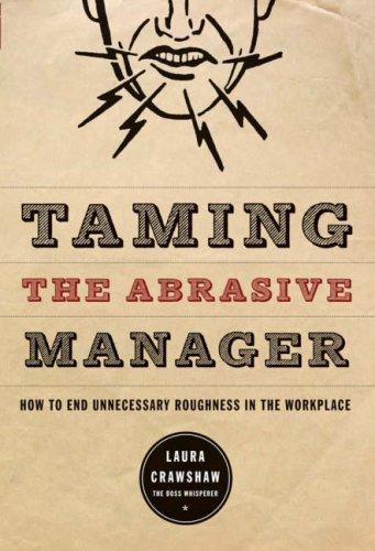 Taming the Abrasive Manager: How to End Unnecessary Roughness in the Workplace (Jossey Bass Business & Management Series)