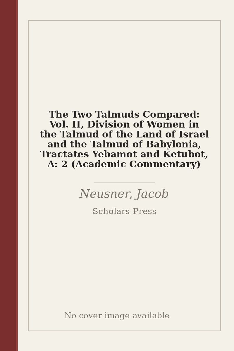 The Two Talmuds Compared: Vol. II, Division of Women in the Talmud of the Land of Israel and the Talmud of Babylonia, Tractates Yebamot and Ketubot, A: 2 (Academic Commentary) - no cover image available