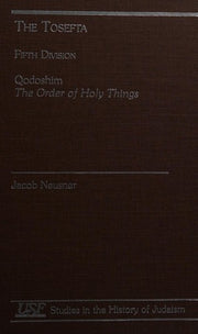 The Tosefta: Translated from the Nebrew, Fifth Division, Qodoshim, the Order of Holy Things (Studies in the History of Judaism)