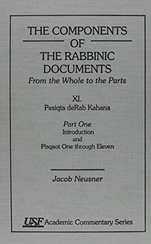The Components of the Rabbinic Documents, From the Whole to the Parts: Vol. XI, Pesiqta deRab Kahana, Part I: Introduction and Pisqaot 1-11 (Academic Commentary)