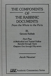 The Components of the Rabbinic Documents, From the Whole to the Parts: Vol. IX, Genesis Rabbah, Part V: A Methodical and Topical Outline, Bereshit through Vaere, Chapters 1-57 (Academic Commentary)