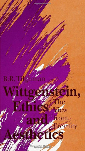 Wittgenstein, Ethics, and Aesthetics: The View from Eternity (SUNY series in Ethical Theory)