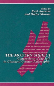 The Modern Subject: Conceptions of the Self in Classical German Philosophy (Suny Series in Contemporary Continental Philosophy)