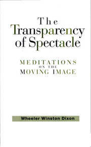 The Transparency of Spectacle: Meditations on the Moving Image (SUNY Series in Postmodern Culture)