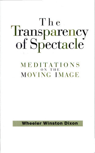 The Transparency of Spectacle: Meditations on the Moving Image (SUNY Series in Postmodern Culture)