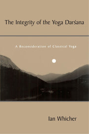 The Integrity of the Yoga Darsana: A Reconsideration of Classical Yoga (SUNY Series in Religious Studies)