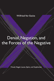 Denial, Negation And the Forces of the Negative: Freud, Hegel, Lacan, Spitz, And Sophocles (Suny Series in Hegelian Studies)
