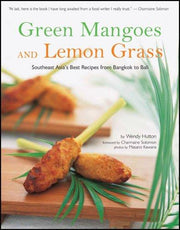 Green Mangoes and Lemon Grass: Southeast Asia's Best Recipes from Bangkok to Bali