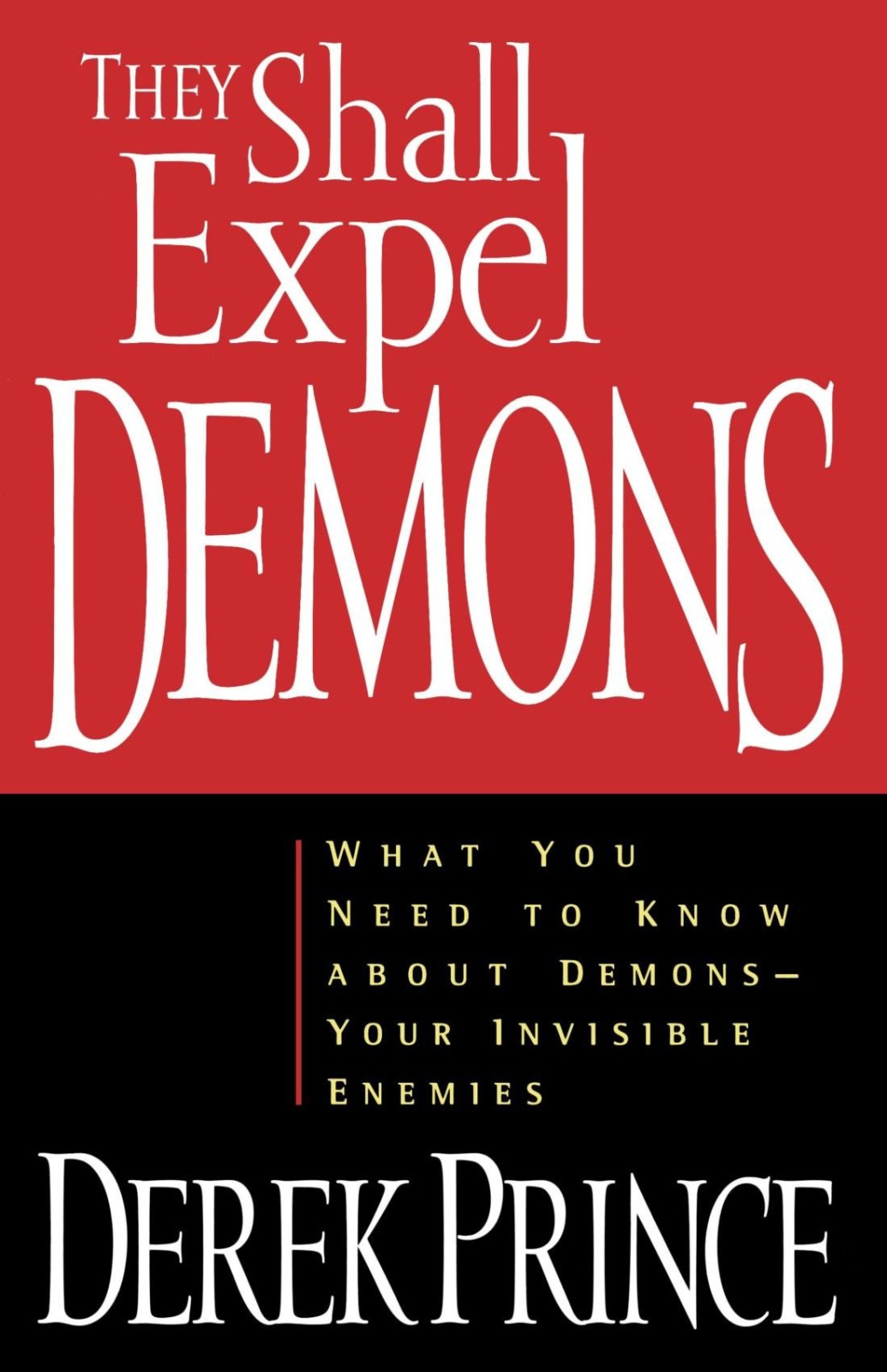 They Shall Expel Demons: What You Need to Know about Demons, Your Invisible Enemies