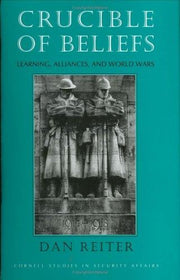 Crucible of Beliefs: Learning, Alliances and World Wars (Cornell Studies in Security Affairs)