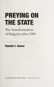 Preying on the State: The Transformation of Bulgaria After 1989