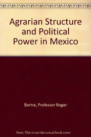 Agrarian Structure and Political Power in Mexico