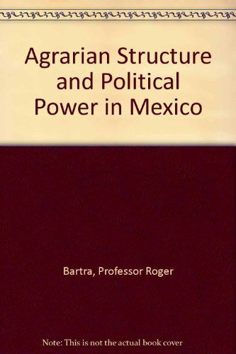 Agrarian Structure and Political Power in Mexico