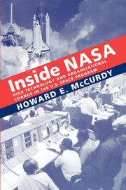 Inside NASA: High Technology and Organizational Change in the U.S. Space Program (New Series in NASA History)