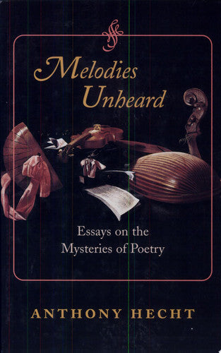 Melodies Unheard: Essays on the Mysteries of Poetry (Johns Hopkins: Poetry and Fiction)