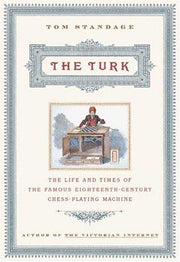 The Turk: The Life and Times of the Famous 18th Century Chess Playing Machine