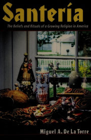 Santeria: The Beliefs and Rituals of a Growing Religion in America