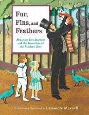 Fur, Fins, and Feathers: Abraham Dee Bartlett and the Invention of the Modern Zoo (Incredible Lives for Young Readers (Ilyr))