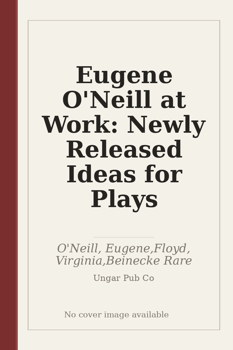 Eugene O'Neill at Work: Newly Released Ideas for Plays - no cover image available