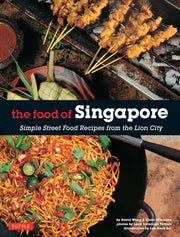 The Food of Singapore: Simple Street Food Recipes from the Lion City: Simple Street Food Recipes from the Lion City [Singapore Cookbook, 64 Recipes]