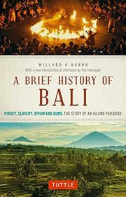 Brief History of Bali: Piracy, Slavery, Opium and Guns: the Story of a Pacific Paradise: Piracy, Slavery, Opium and Guns: The Story of an Island ... of Asia) (Brief History Of Asia Series)