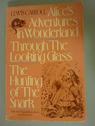 Alice's Adventures in Wonderland & through the Looking Glass: Both with the Illustrations of John Tenniel & the Hunting of the Snark