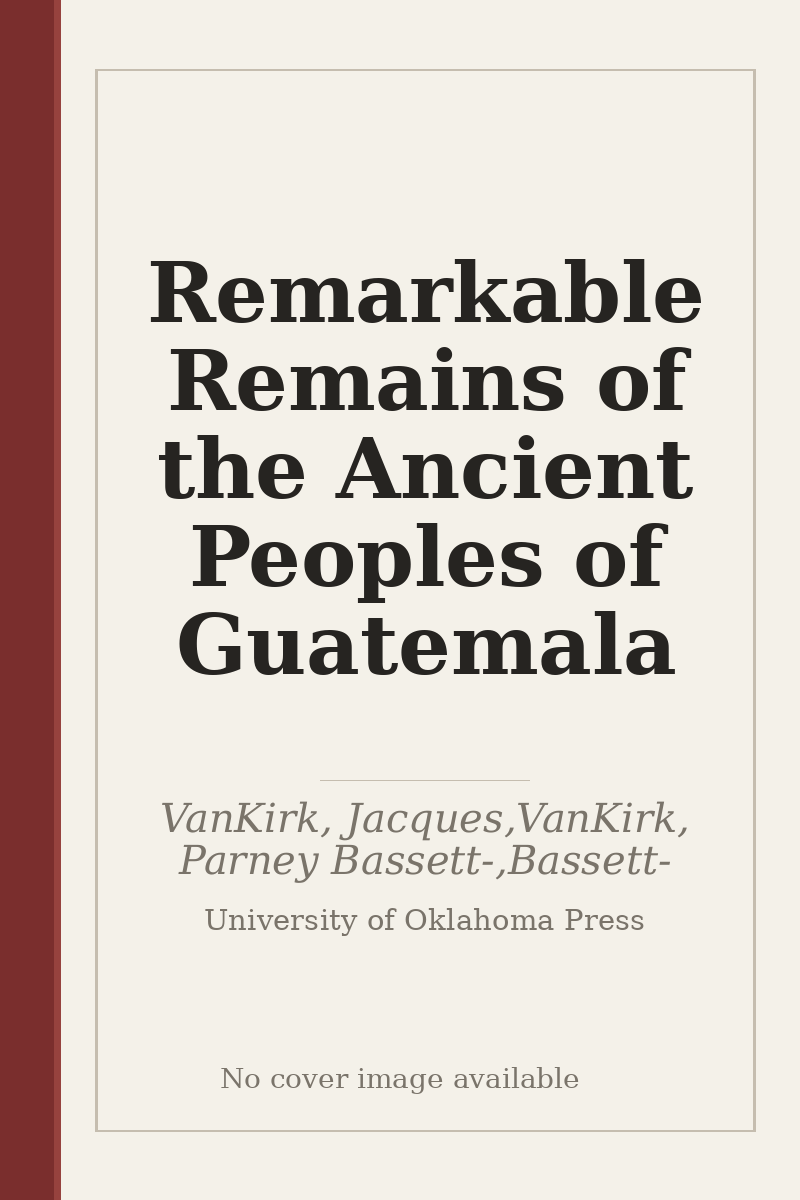 Remarkable Remains of the Ancient Peoples of Guatemala - no cover image available