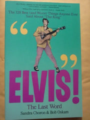 Elvis! the Last Word: The 328 Best (And Worst Things Anyone Ever Said About "the King")