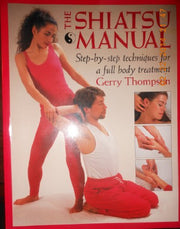 The Shiatsu Manual: Step-By-Step Techniques for a Full Body Treatment