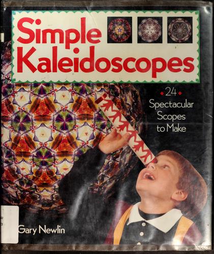 Simple Kaleidoscopes: 16 Spectacular Scopes to Make