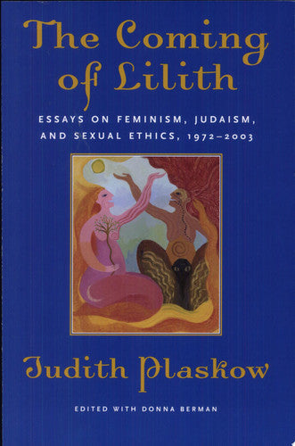 The Coming of Lilith: Essays on Feminism, Judaism, and Sexual Ethics, 1972-2003