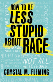 How to Be Less Stupid About Race: The Essential Guide to Confronting White Supremacy