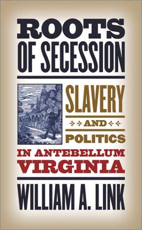 Roots of Secession: Slavery and Politics in Antebellum Virginia (Civil War America)