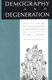 Demography and Degeneration: Eugenics and the Declining Birthrate in Twentieth-Century Britain