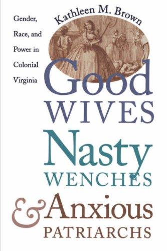 Good Wives, Nasty Wenches, and Anxious Patriarchs: Gender, Race, and Power in Colonial Virginia (Published by the Omohundro Institute of Early ... and the University of North Carolina Press)