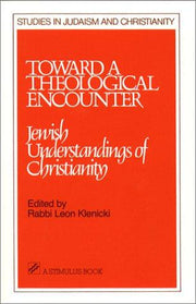Toward a Theological Encounter: Jewish Understandings of Christianity (STUDIES IN JUDAISM AND CHRISTIANITY)