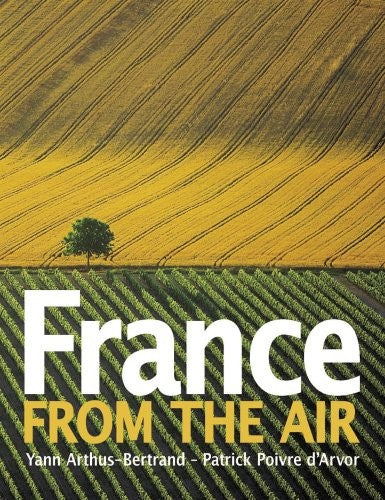 France from the Air: Photographs by Yann Arthus-Bertrand
